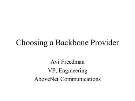 Choosing a Backbone Provider Avi Freedman VP, Engineering AboveNet Communications.
