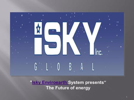 1 Isky Enviroearth System presentsIsky Enviroearth The Future of energy.
