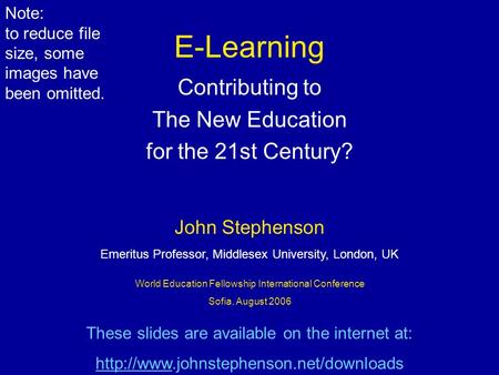 E-Learning Contributing to The New Education for the 21st Century? World Education Fellowship International Conference Sofia, August 2006 John Stephenson.