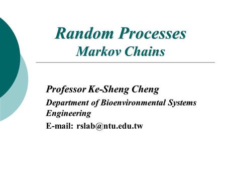 Random Processes Markov Chains Professor Ke-Sheng Cheng Department of Bioenvironmental Systems Engineering