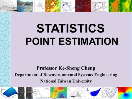 STATISTICS POINT ESTIMATION Professor Ke-Sheng Cheng Department of Bioenvironmental Systems Engineering National Taiwan University.