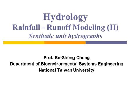 Hydrology Rainfall - Runoff Modeling (II) Synthetic unit hydrographs