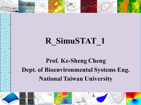 R_SimuSTAT_1 Prof. Ke-Sheng Cheng Dept. of Bioenvironmental Systems Eng. National Taiwan University.