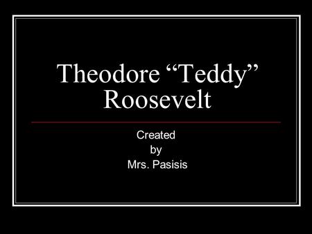 Theodore “Teddy” Roosevelt