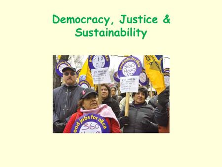 Democracy, Justice & Sustainability. Is radical inequality consistent with sustainability? What's the role of human development in sustainability? What.