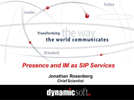 Presence and IM as SIP Services Jonathan Rosenberg Chief Scientist.