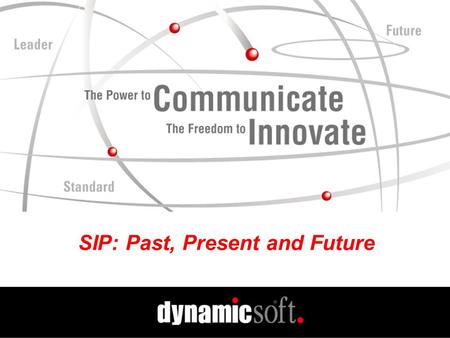 SIP: Past, Present and Future. www.dynamicsoft.com SIP Summit 2001 5.01.01 The Current Environment The Genesis of SIP Impetus Behind SIP How to invite.