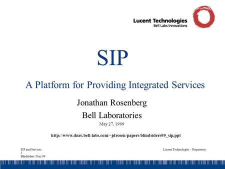 SIP and Services 1 Blindsiders May 99 Lucent Technologies - Proprietary SIP A Platform for Providing Integrated Services Jonathan Rosenberg Bell Laboratories.