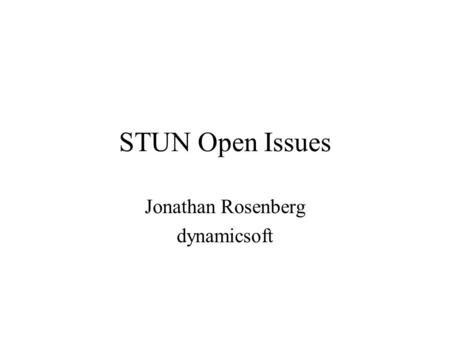 STUN Open Issues Jonathan Rosenberg dynamicsoft. Changes since -00 Answered UNSAF considerations –Still awaiting response from Leslie on whether they.