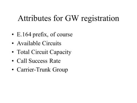 Attributes for GW registration E.164 prefix, of course Available Circuits Total Circuit Capacity Call Success Rate Carrier-Trunk Group.