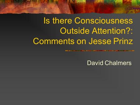 Is there Consciousness Outside Attention?: Comments on Jesse Prinz David Chalmers.