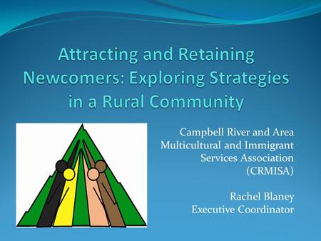 Campbell River and Area Multicultural and Immigrant Services Association (CRMISA) Rachel Blaney Executive Coordinator.
