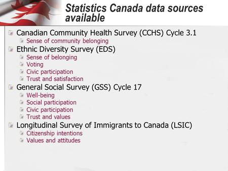 Statistics Canada data sources available Canadian Community Health Survey (CCHS) Cycle 3.1 Sense of community belonging Ethnic Diversity Survey (EDS) Sense.