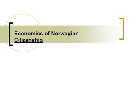 Economics of Norwegian Citizenship. SLIDE-2 Introduction : the topic for my presentation is The Economics of Norwegian citizenship Citizenship acquisition.