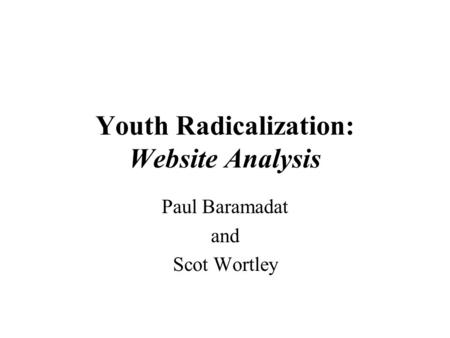 Youth Radicalization: Website Analysis Paul Baramadat and Scot Wortley.