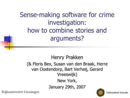 Sense-making software for crime investigation: how to combine stories and arguments? Henry Prakken (& Floris Bex, Susan van den Braak, Herre van Oostendorp,