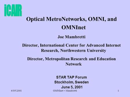 6/05/2001OMNInet -- Mambretti1 Optical MetroNetworks, OMNI, and OMNInet Joe Mambretti Director, International Center for Advanced Internet Research, Northwestern.