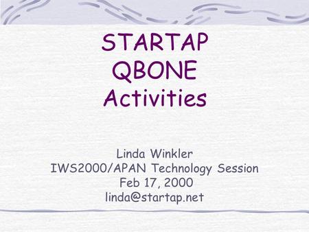 Linda Winkler IWS2000/APAN Technology Session Feb 17, 2000 STARTAP QBONE Activities.