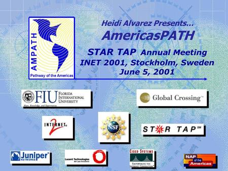 Pathway of the Americas Heidi Alvarez Presents… AmericasPATH STAR TAP Annual Meeting INET 2001, Stockholm, Sweden June 5, 2001.
