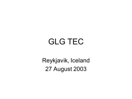 GLG TEC Reykjavik, Iceland 27 August 2003. Participants StarLight/Euro-Link/… CA*net 4 WIDE UCAID/IU/Abilene UW/NLR CERN CESnet UKERNA/UKlight SURFnet/NetherLight.