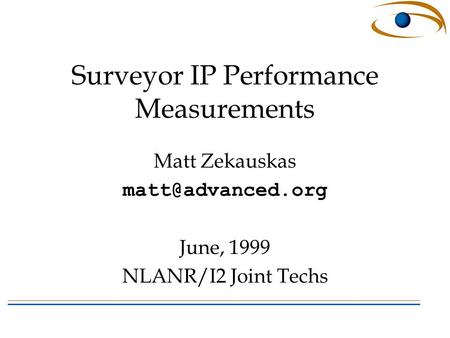 Surveyor IP Performance Measurements Matt Zekauskas June, 1999 NLANR/I2 Joint Techs.