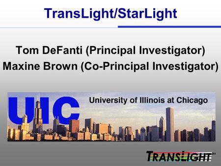 TransLight/StarLight Tom DeFanti (Principal Investigator) Maxine Brown (Co-Principal Investigator)