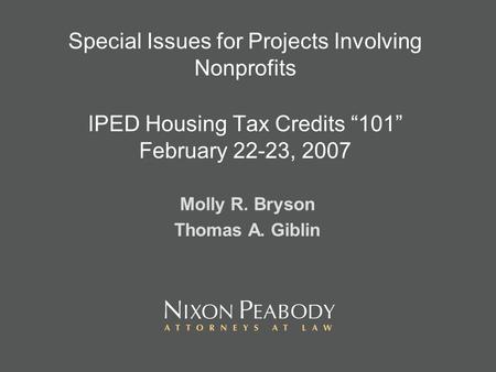Special Issues for Projects Involving Nonprofits IPED Housing Tax Credits 101 February 22-23, 2007 Molly R. Bryson Thomas A. Giblin.