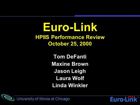 University of Illinois at Chicago Euro-Link HPIIS Performance Review October 25, 2000 Tom DeFanti Maxine Brown Jason Leigh Laura Wolf Linda Winkler.