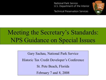 Meeting the Secretarys Standards: NPS Guidance on Special Issues Gary Sachau, National Park Service Historic Tax Credit Developers Conference St. Pete.