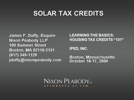 SOLAR TAX CREDITS James F. Duffy, Esquire Nixon Peabody LLP 100 Summer Street Boston, MA 02110-2131 (617) 345-1129 LEARNING THE.