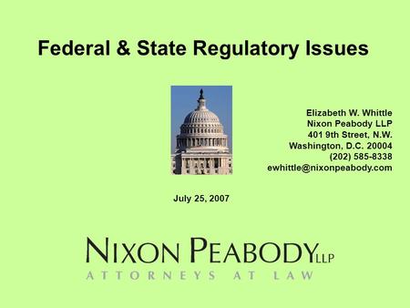 Federal & State Regulatory Issues Elizabeth W. Whittle Nixon Peabody LLP 401 9th Street, N.W. Washington, D.C. 20004 (202) 585-8338