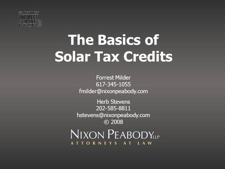 The Basics of Solar Tax Credits Forrest Milder 617-345-1055 Herb Stevens 202-585-8811 © 2008.