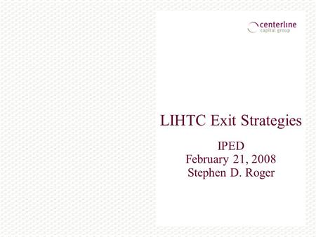 LIHTC Exit Strategies IPED February 21, 2008 Stephen D. Roger.