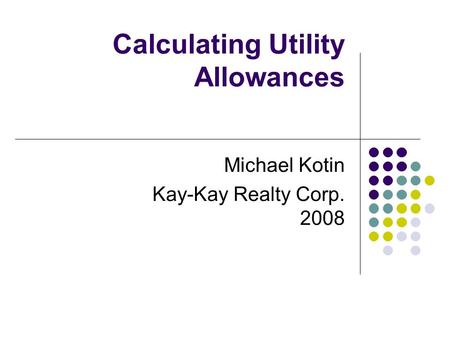 Calculating Utility Allowances Michael Kotin Kay-Kay Realty Corp. 2008.