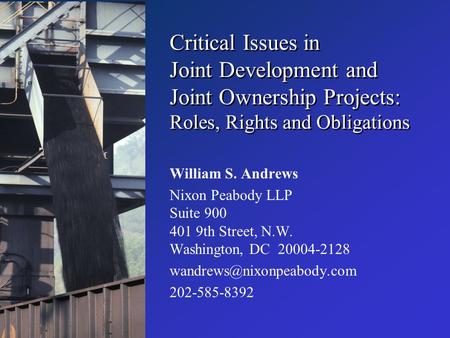 Critical Issues in Joint Development and Joint Ownership Projects: Roles, Rights and Obligations William S. Andrews Nixon Peabody LLP Suite 900 401 9th.