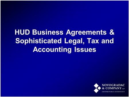 HUD Business Agreements & Sophisticated Legal, Tax and Accounting Issues.