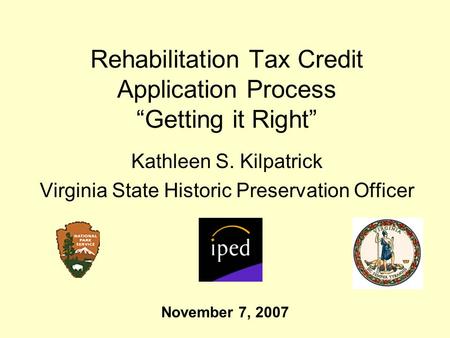 Rehabilitation Tax Credit Application Process Getting it Right Kathleen S. Kilpatrick Virginia State Historic Preservation Officer November 7, 2007.