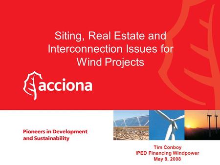 1 Siting, Real Estate and Interconnection Issues for Wind Projects Tim Conboy IPED Financing Windpower May 8, 2008.