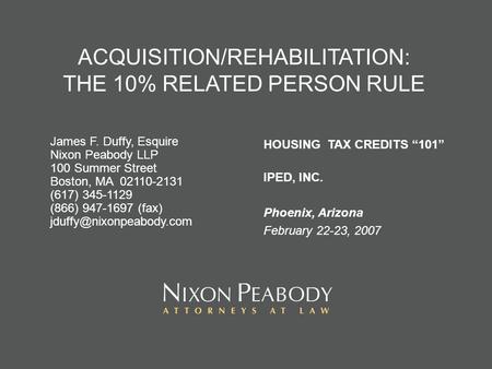 ACQUISITION/REHABILITATION: THE 10% RELATED PERSON RULE James F. Duffy, Esquire Nixon Peabody LLP 100 Summer Street Boston, MA 02110-2131 (617) 345-1129.