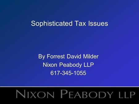 Sophisticated Tax Issues By Forrest David Milder Nixon Peabody LLP 617-345-1055.