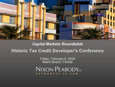Capital Markets Roundtable Historic Tax Credit Developers Conference Friday, February 6, 2009 Miami Beach, Florida.