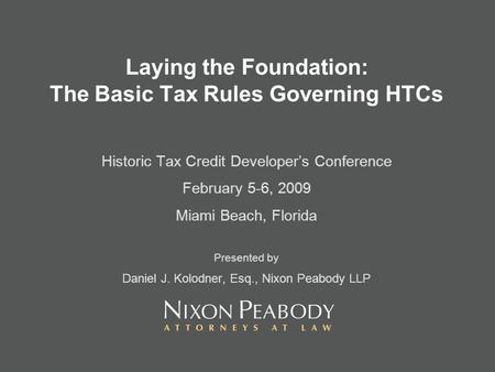 Laying the Foundation: The Basic Tax Rules Governing HTCs Historic Tax Credit Developers Conference February 5-6, 2009 Miami Beach, Florida Presented by.
