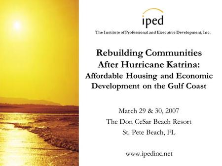 The Institute of Professional and Executive Development, Inc. Rebuilding Communities After Hurricane Katrina: Affordable Housing and Economic Development.