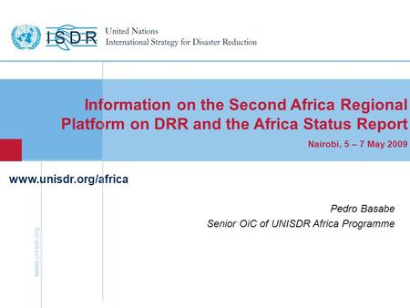 Www.unisdr.org 1 www.unisdr.org/africa Information on the Second Africa Regional Platform on DRR and the Africa Status Report Nairobi, 5 – 7 May 2009 Pedro.