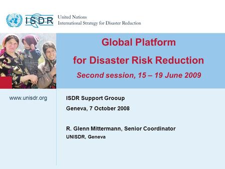 Www.unisdr.org 1 Global Platform for Disaster Risk Reduction Second session, 15 – 19 June 2009 UNISDR, Geneva www.unisdr.org ISDR Support Grooup Geneva,