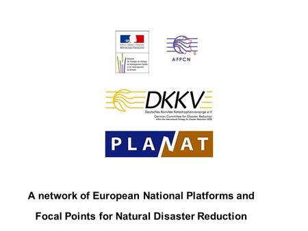 A network of European National Platforms and Focal Points for Natural Disaster Reduction.