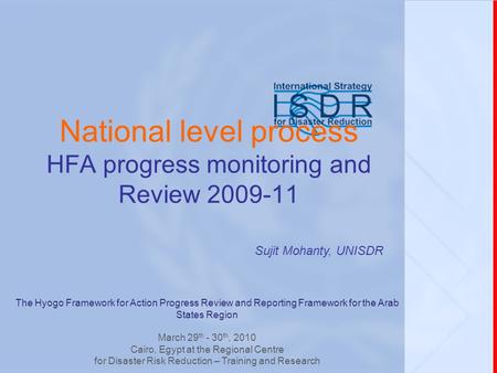 National level process HFA progress monitoring and Review 2009-11 Sujit Mohanty, UNISDR The Hyogo Framework for Action Progress Review and Reporting Framework.