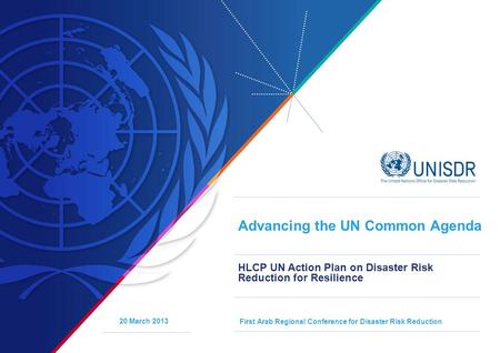 Advancing the UN Common Agenda HLCP UN Action Plan on Disaster Risk Reduction for Resilience First Arab Regional Conference for Disaster Risk Reduction.
