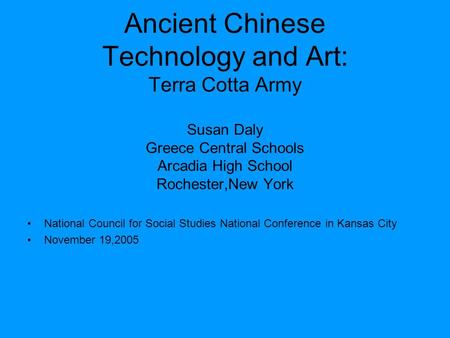 Ancient Chinese Technology and Art: Terra Cotta Army Susan Daly Greece Central Schools Arcadia High School Rochester,New York National Council for Social.