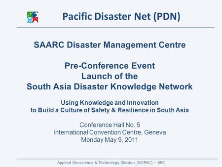 Applied Geoscience & Technology Division (SOPAC) – SPC SAARC Disaster Management Centre Pre-Conference Event Launch of the South Asia Disaster Knowledge.